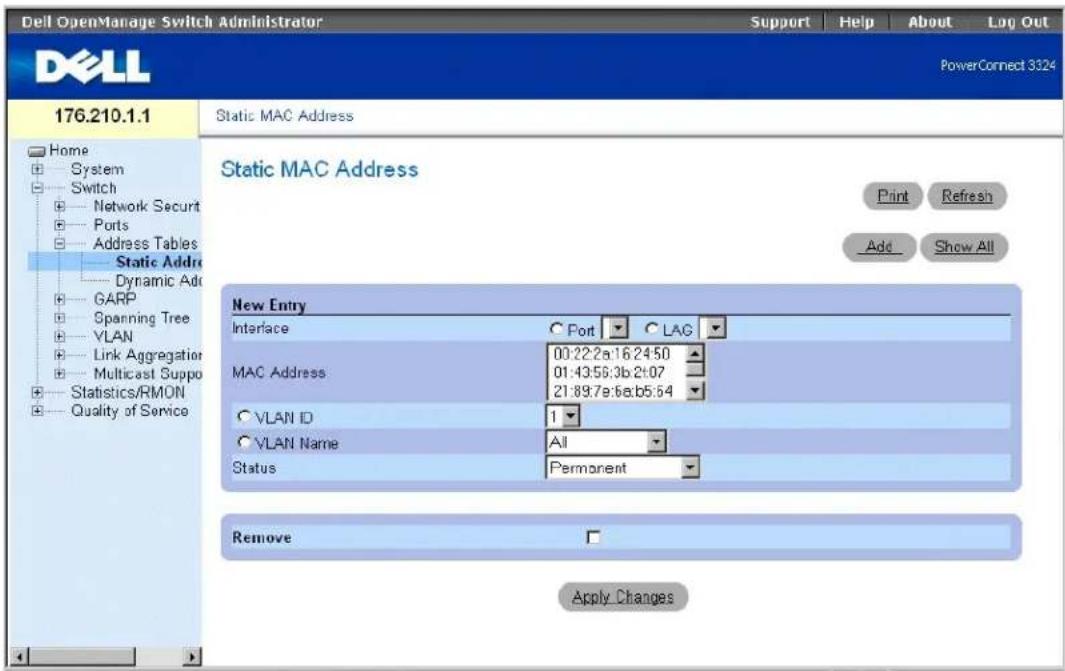 Dell OpenManage Switch Administrator Support Help About Log Out PowerConnect 3324 176.210.1.1 Home System Switch Network Securit Ports Address Tables Static Addrc Dynamic Addc GARP Spanning Tree VLAN Link Aggregation Multicast Suppo Statistics/RMON Quality of Service Static MAC Address Print Refresh Add Show All New Entry Interface C Port C LAG MAC Address 00:22:2a:16:24:50 01:43:56:3b:2t:07 21:89:7a:6a:b5:54 VLAN ID 1 VLAN Name All Status Permanent Remove Apply Changes