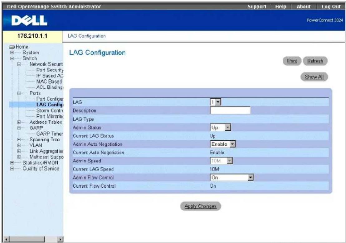 Dell OpenManage Switch Administrator Support Help About Lag Out PowerConnect 3324 176.210.1.1 Home System Switch Network Securit Port Security IP Based AC MAC Based ACL Binding Ports Port Configur LAG Configur Storm Control Port Mirroring Address Tables GARP GARP Timer Spanning Tree VLAN Link Aggregation Multicast Suppo Statistics/RMON Quality of Service LAG Configuration Print Refresh Show All LAG Description LAG Type Admin Status Up Current LAG Status Up Admin Auto Negotiation Enable Current Auto Negotiation Enable Admin Speed 10M Current LAG Speed 10M Admin Flow Control On Current Flow Control On Apply Changes