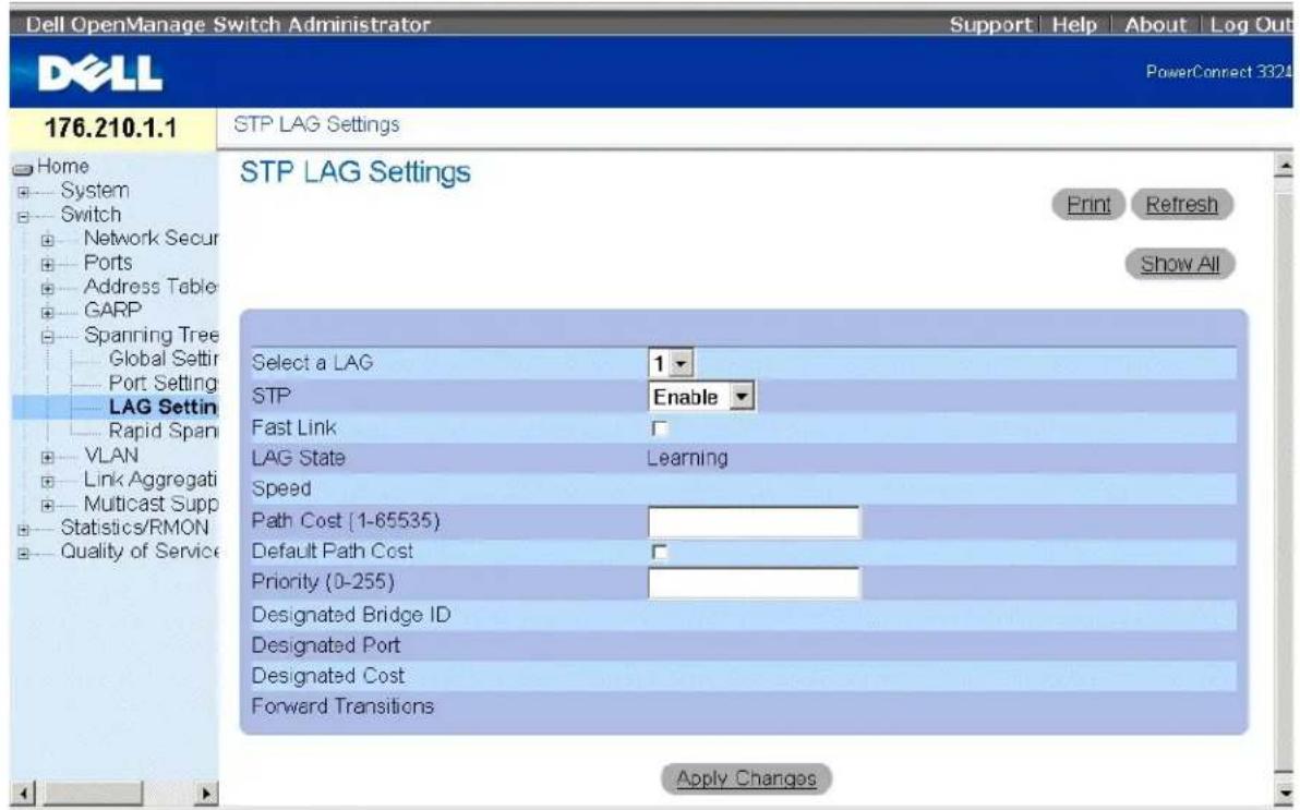 Dell OpenManage Switch Administrator Support | Help | About | Log Out PowerConnect 3324 176.210.1.1 STP LAG Settings Home System Switch Network Secur Ports Address Table GARP Spanning Tree Global Settir Port Setting LAG Settin Rapid Span VLAN Link Aggregati Multicast Supp Statistics/RMON Quality of Service STP LAG Settings Print Refresh Show All Select a LAG 1 STP Enable Fast Link LAG State Learning Speed Path Cost (1-65535) Default Path Cost Priority (0-255) Designated Bridge ID Designated Port Designated Cost Forward Transitions Apply Changes