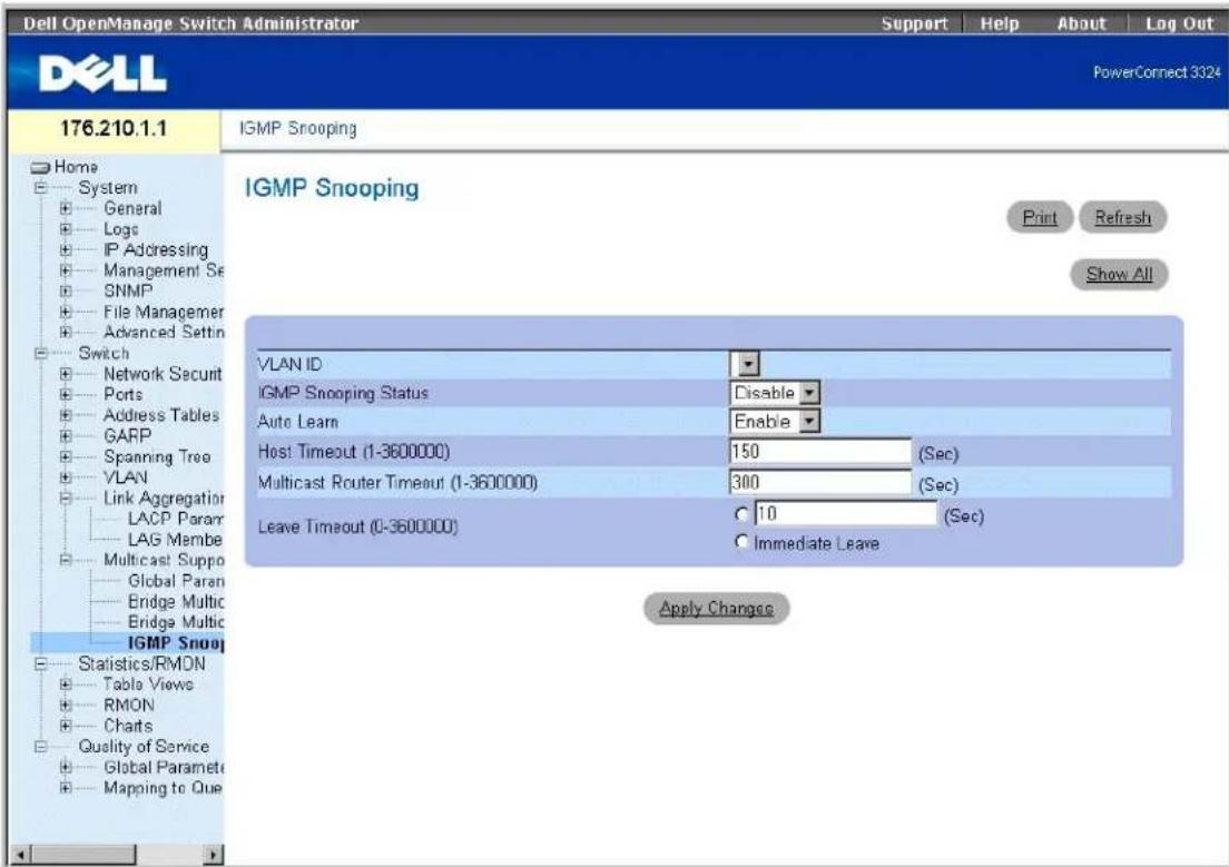Dell OpenManage Switch Administrator Support | Help | About | Log Out PowerConnect 3324 176.210.1.1 Home System General Logs IP Addressing Management Se SNMP File Managerer Advanced Setin Switch Network Secunt Ports Address Tables GARP Spanning Tree VLAN Link Aggregation LACP Param LAG Membe Multicast Suppo Global Param Bridge Multic Bridge Multic IGMP Snooping IGMP Snooping Print Refresh Show All VLAN ID IGMP Snooping Status Disable Auto Learn Enable Host Timeout (1-3600000) 150 (Sec) Multicast Router Timeout (1-3600000) 300 (Sec) Leave Timeout (0-3600000) 10 (Sec) Immediate Leave Apply Changes Statistics/RMON Table Views RMON Charts Quality of Service Global Paramet Mapping to Que