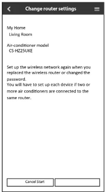 Change router settings My Home Living Room Air-conditioner model C5-HZ25UKE Set up the wireless network again when you replaced the wireless router or changed the password. You will have to set up each device if two or more air conditioners are connected to the same router. Cancel Start