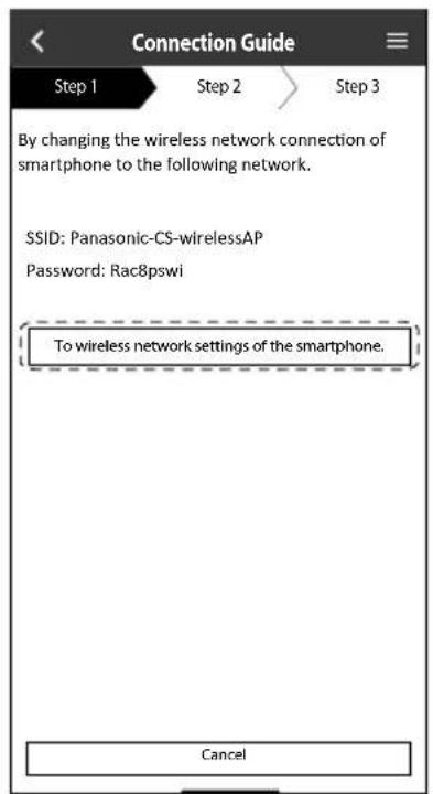 Connection Guide Step 1 Step 2 Step 3 By changing the wireless network connection of smartphone to the following network. SSID: Panasonic-CS-wirelessAP Password: RacBpswi To wireless network settings of the smartphone. Cancel