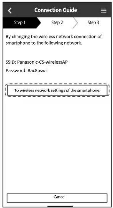 Connection Guide Step 1 Step 2 Step 3 By changing the wireless network connection of smartphone to the following network. SSID: Panasonic-CS-wirelessAP Password: Rac8pswi To wireless network settings of the smartphone. Cancel