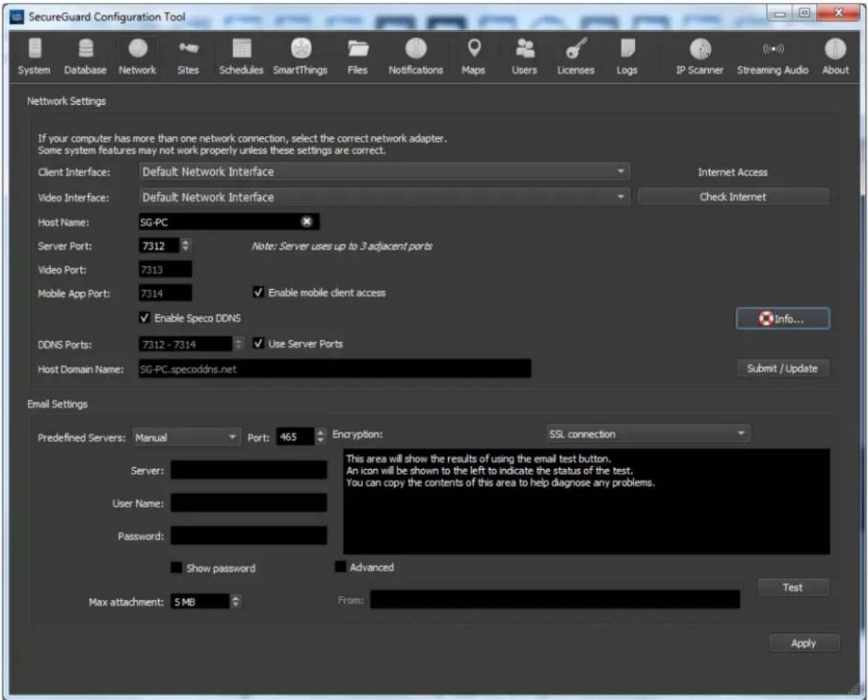 SecureGuard Configuration Tool System Database Network Sites Schedules SmartThings Files Notifications Maps Users Licenses Logs IP Scanner Streaming Audio About Network Settings If your computer has more than one network connection, select the correct network adapter. Some system features may not work properly unless these settings are correct. Client Interface: Default Network Interface Video Interface: Default Network Interface Host Name: SG-PC Server Port: 7312 Note: Server uses up to 3 adjacent ports Video Port: 7313 Mobile App Port: 7314 Enable mobile client access Enable Speco DDNS DDNS Ports: 7312 - 7314 Use Server Ports Host Domain Name: SG-PC.specoddns.net Email Settings Predefined Servers: Manual Port: 465 Encryption: SSL connection Server: User Name: Password: Show password Advanced Max attachment: 5 MB From: This area will show the results of using the email test button. An icon will be shown to the left to indicate the status of the test. You can copy the contents of this area to help diagnose any problems. Test Apply