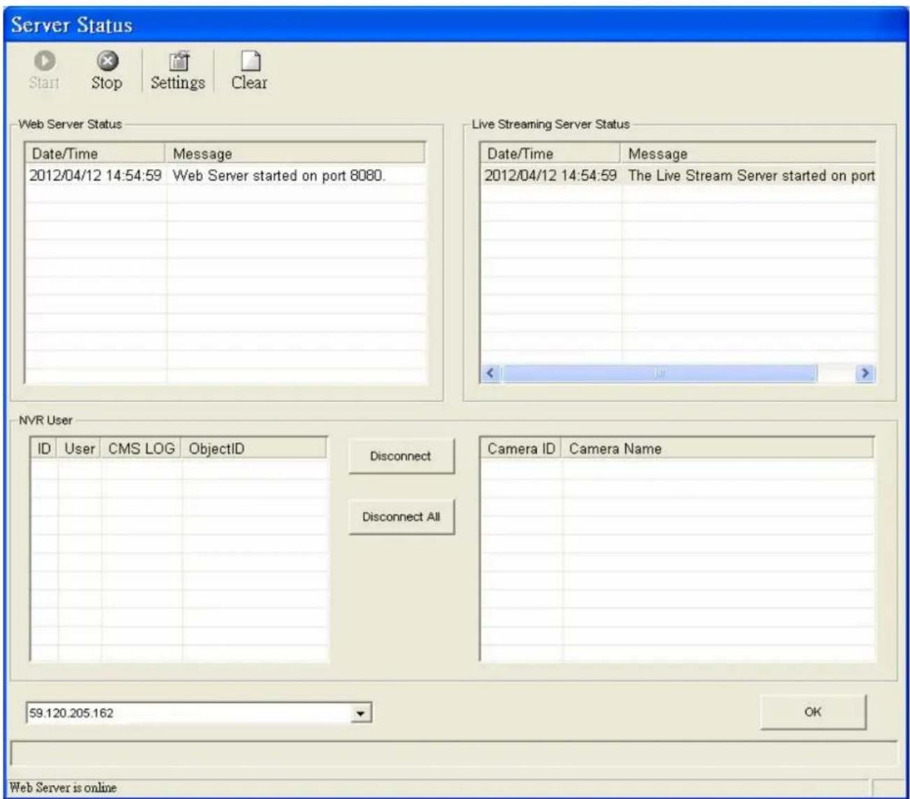Server Status Start Stop Settings Clear Web Server Status Date/Time Message 2012/04/12 14:54:59 Web Server started on port 8080. Live Streaming Server Status Date/Time Message 2012/04/12 14:54:59 The Live Stream Server started on port < NVR User ID User CMS LOG ObjectID Disconnect Camera ID Camera Name Disconnect All 59.120.205.162 OK Web Server is online