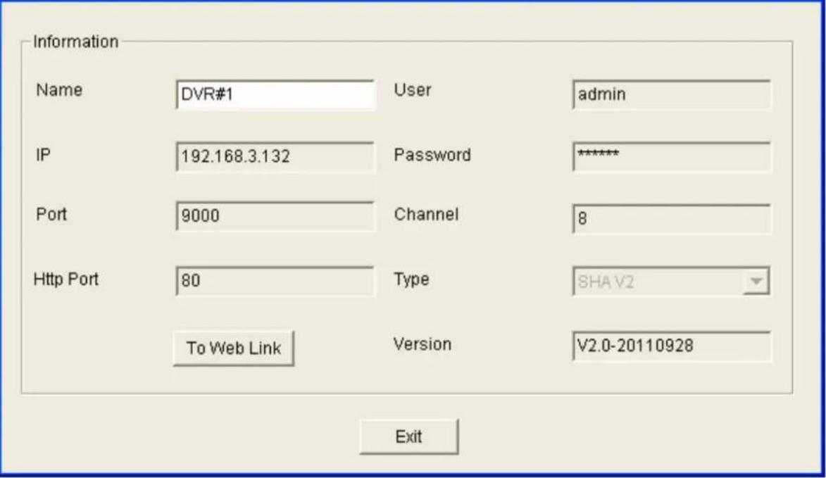 Information Name DVR#1 User admin IP 192.168.3.132 Password ***** Port 9000 Channel 8 Http Port 80 Type SHA V2 To Web Link Version V2.0-20110928 Exit