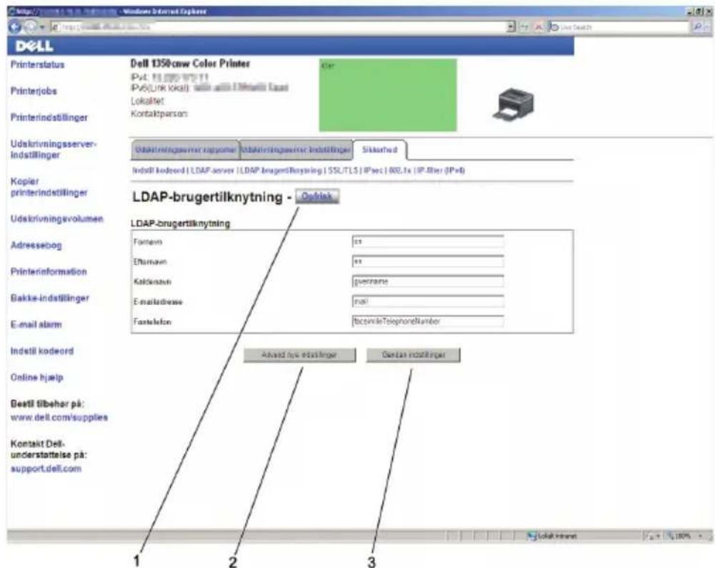 Dell Printerstatus Printerjobs Printerindstillinger Udskrivningsserver- indstillinger Kopier printerindstillinger Udskrivningsvolumen Adressebog Printerinformation Bakke-indstillinger E-mail alarm Indell kodeord Online hjelp Bestil tilbehør på: www.dell.com/supplies Kontakt Dell- understattelse på: support.dell.com Dell 1350cmw Color Printer Pvt: 18.000-19.001 Pvt(Link lokal) utili atti Dlmmelis fassel Lokaflet Kontaktperson Udskrivningsserver napponer Udskrivningsserver indstillinger Sikkathed Indell kodeord | LDAP-server | LDAP-brugertilknytning | SSL/TLS | IPsec | RXL1x | IP-IIer (IP+) LDAP-brugertilknytning - Opfisk LDAP-brugertilknytning Fontavn Eftamaren Kalcknaven E-mailadresse Fontelefon 23 23 gvecrane mail fboxvileTelephoneNumber Advast fyve indstillinger Gandla indstillinger 1 2 3
