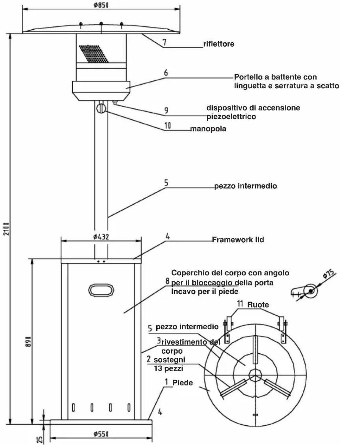 φ851 7 riflettore 6 Portello a battente con linguetta e serratura a scatto 9 dispositivo di accensione piezoelettrico 10 manopola 5 pezzo intermedio φ432 Framework lid Coperchio del corpo con angolo per il bloccaggio della porta incavo per il piede 8 11 Ruote 5 pezzo intermedio 3 rivestimento del corpo 2 sostegni 13 pezzi 1 Piede 4 25 φ551 891