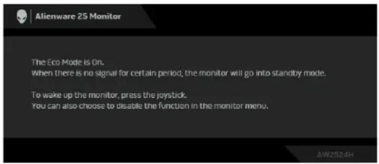 Alienware 25 Monitor The Eco Mode is On. When there is no signal for certain period, the monitor will go into standby mode. To wake up the monitor, press the joystick. You can also choose to disable the function in the monitor menu.