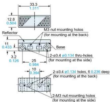 33.3 1.311 12.8 0.504 Reflector M3 nut mounting holes (for mounting at the back) 11 0.433 Base 2-Ø3.4 Ø0.134 thru-holes (for mounting at the side) 3.2 0.126 25 0.984 10 0.394 2-Ø3.4 Ø0.134 holes, 6 0.236 deep (for mounting at the back) 2-M3 nut mounting holes (for mounting at the side)
