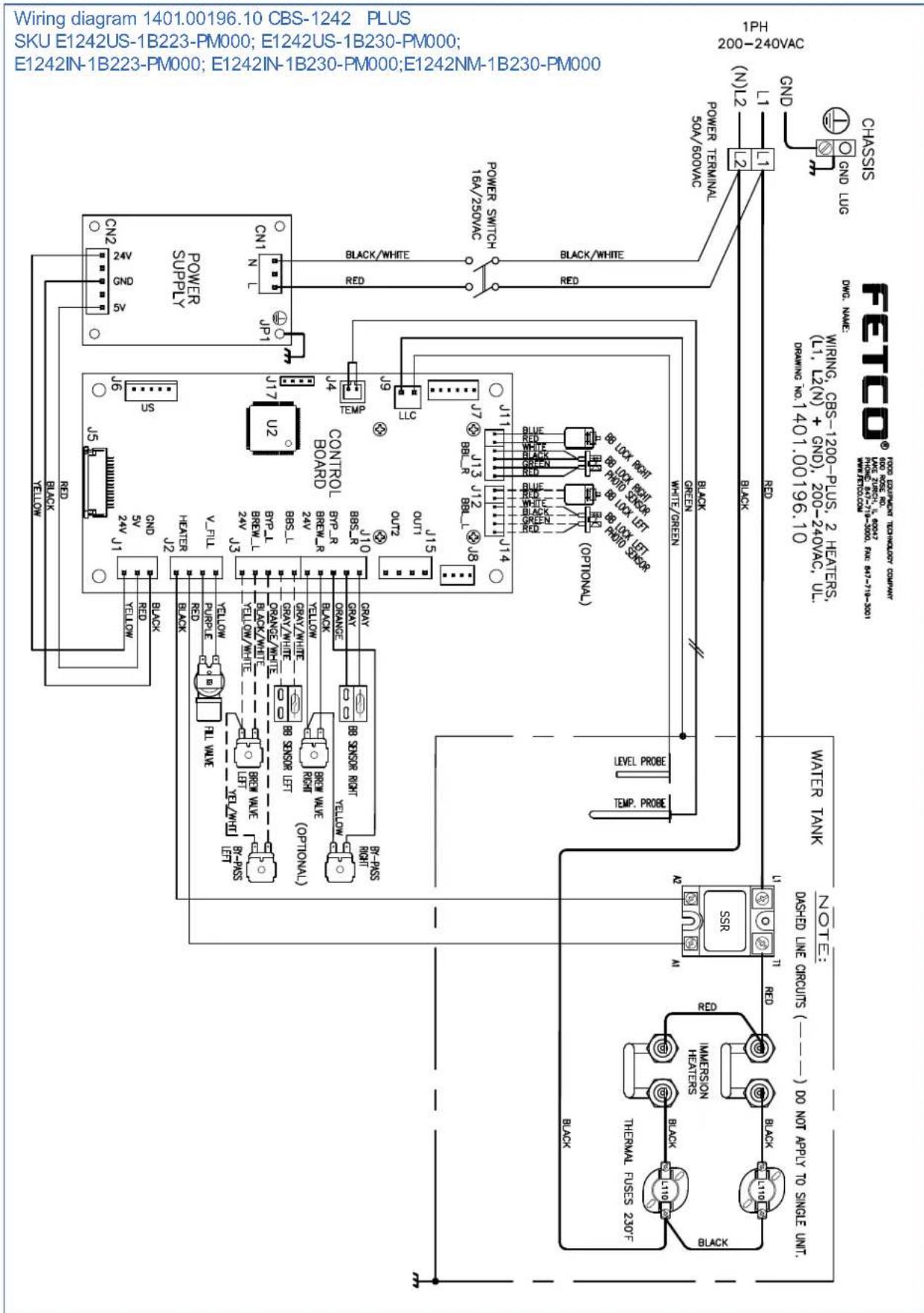 Wiring diagram 1401.00196.10 CBS-1242 PLUS SKU E1242US-1B223-PM000; E1242US-1B230-PM000; E1242IN-1B223-PM000; E1242IN-1B230-PM000;E1242IN-1B230-PM000 CN2 24V 0.5 ON 0.5 POWER SUPPLY CN1 N L JPI 17 U2 CONTROL BOARD OUTL 24V 8BS-L 8BS-L 8BS-R 8BS-R 8BS-WHE 8BS-SWHE 8BS-SWHE 8BS-WHE 8BS-WHE 8BS-WHE 8BS-WHE 8BS-WHE 8BS-WHE 8BS-WHE 8BS-WHE 8BS-WHE 8BS-WHE 8BS-WHE 8BS-WHE 8BS-WHE 8BS-WHE 8BS-WHE 8BS-WHE 8BS-WHE 8BS-WHE 8BS-WHE 8BS-WHE 8BS-SWHE 8BS-SWHE 8BS-SWHE 8BS-SWHE 8BS-SWHE 8BS-SWHE 8BS-SWHE 8BS-SWHE 8BS-SWHE 8BS-SWHE 8BS-SWHE 8BS-SWHE 8BS-SWHE 8BS-SWHE 8BS-SWHE 8BS-SWHE 8BS-SWHE 8B S WHE 24V 24V 24V 24V 24V 24V 24V 24V 24V 24V 24V 24V 24V 24V 24V 24V 24V 24V 24V 24V 24V 24V 24V 24V 24V 24A POWER SWITCH 16A/250VAC Black/White RED POWER TERMINAL SOA/600VAC NND CHASSIS (NT)12 L1 L10 LND LND LND LND LND LND LND LND LND LND LND LND LND LND LND LND LND LND LND LND LND LND LND LND LND LND LND LND LND LND LND LND LND LND LND LND LND LND LND LND LND LND LND LND LND LND LND LND LND LND LNO. WRING, CBS-1200-PLUS, 2 HEATERS, (L1, L2(N) + GND), 200-240VAC, UL. DRAWING NO.1.1401.00196.10. DASHED LINE CIRCUITS (---) DO NOT APPLY TO SINGLE UNIT. WATER TANK NOTE: NOTES: IMERISON HEATERS THERAW FUSES 230F BLACK BLACK A1 B Red RCD Black BLACK A2 BLACK B Red RD Black BLACK A1 RD Black BLACK B Red RD Black BLACK A1 RD Black BLACK B Red RD Black BLACK A1 RD Black BLACK B Red RD Black BLACK A1 RD Black BLACK B Red RD Black BLACK A1 RD Black BLACK B Red RD Black BLACK A1 RD Black BLACK B Red RD Black BLACK A1 RD Black BLACK B Red RD Black BLACK A1 RD Black BLACK B Red RD Black BLACK A1 RD Black BLACK B RED RD Black BLACK A1 RD Black BLACK B RED RD Black BLACK A1 RD Black BLACK B RED RD Black BLACK A1 RD Black BLACK B RED RD Black BLACK A1 RD Black BLACK B RED RD Black BLACK A1 RD Black BLACK B RED RD Black BLACK A1 RD Black BLACK B RED RD Black BLACK A1 RD Black BLACK B RED RD Black BLACK A1 RD Black BLACK B RED RD Black BLICK BLR BLR BLR BLR BLR BLR BLR BLR BLR BLR BLR BLR BLR BLR BLR BLR BLR BLR BLR BLR BLR BLR BLR BLR BLR BLR BLR BLR BLR BLR BLR BLR BLR BLR BLR BLR BLR BLR BLR BLR BLR BLR BLR BLR BLR BLR BLR BLR BLR BLR BLBBLBLBLBLBLBLBLBLBLBLBLBLBLBLBLBLBLBLBLBLBLBLBLBLBLBLBLBLBLBLBLBLBLBLBLBLBLBLBLBLBLBLBLBLBLBLBLBLBLBLBLBLBLBLBLBLBLBLBLBLBLBLBLBLBLBLBLBLBLBLBLBLBLBLBLBLBLBLBLBLBLBLBLBLBLBLBLBLBLBLBLBLBLBLBLBLBLBLBLBLBLLBLLBLLBLLBLLBLLBLLBLLBLLBLLBLLBLLBLLBLLBLLBLLBLLBLLBLLBLLBLLBLLBLLBLLBLLBLLBLLBLLBLLBLLBLLBLLBLLBLLBLLBLLBLLBLLBLLBLLBLLBLLBLLBLLBLLBLLBLLBLLBLLBLLBMLBLLBMLBMLBMLBMLBMLBMLBMLBMLBMLBMLBMLBMLBMLBMLBMLBMLBMLBMLBMLBMLBMLBMLBMLBMLBMLBMLBMLBMLBMLBMLBMLBMLBMLBMLBMLBMLBMLBMLBMLBMLBMLBMLBMLBMLBMLBMLBMLBMLBMLBMLBMSLCLMCLMCLMCLMCLMCLMCLMCLMCLMCLMCLMCLMCLMCLMCLMCLMCLMCLMCLMCLMCLMCLMCLMCLMCLMCLMCLMCLMCLMCLMCLMCLMCLMCLMCLMCLMCLMCLMCLMCLMCLMCLMCLMCLMCLMCLMCLMCLMCLMCLMCLNGLCMAOOR TECHNOUSER COMPANY DWG NAME: 000 ECAMOSO TECHNOUSER COMPANY WORKS FOR CHINAIC POWER