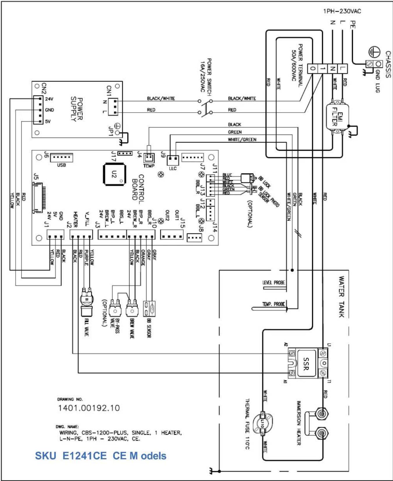 SKU E1241CE CE Models DRAWING NO. 1401.00192.10 DWG. NAME: WIRING. CBS-1200-PLUS. SINGLE. 1 HEATER. L-N-PE. 1PH - 230VAC. CE. SBN. L L10 WRIP. CBS-1200-PLUS. SINGLE. 1 HEATER. L-N-PE. 1PH - 230VAC. CE. SBN. L L10 WRIP. CBS-1200-PLUS. SINGLE. 1 HEATER. L-N-PE. 1PH - 230VAC. CE. SBN. L L10 WRIP. CBS-1200+PLUS. SINGLE. 1 HEATER. L-N-PE. 1PH - 230VAC. CE. SBN. L L10 WRIP. CBS-1200+PLUS. SINGLE. 1 HEATER. L-N-PE. 1PH - 230VAC. CE. SBN. L L10 WRIP. CBS-1200+PLUS. SINGLE. 1 HEATOR. L-N-PE. 1PH - 230VAC. CE. SBN. L L10 WRIP. CBS-1200+PLUS. SINGLE. 1 HEATOR. L-N-PE. 1PH - 230VAC. CE. SBN. L L10 WRIP. CBS-1200+PLUS. SINGLE. 1 HEATOR. L-N-PE. 2PH - 230VAC. CE. SBN. L L10 WRIP. CBS-1200+PLUS. SINGLE. 1 HEATOR. L-N-PE. 2PH - 230VAC. CE. SBN. L L10 WRIP. CBS-1200+PLUS. SINGLE. 1 HEATOR. L-N-PE. 2PH - 230VDC. SBN. L L10 WRIP. CBS-1200+PLUS. SINGLE. 1 HEATOR. L-N-PE. 2PH - 230VAC. SBN. L L10 WRIP. CBS-1200+PLUS. SINGLE. 1 HEATOR. L-N-PE. 2PH - 230VAC. SBN. L L10 WRIP. CBS-1200+PLUS. SINGLE. 1 HEATOR. L-N-PE. 2PH - 230VAC. SBN. L L10 WRIPC S8R INMERSION HEATER THRAWAL FUSE 110C WHITE RED WATER TANK I-L 7 RD Level PROBE TOP PROBE Black GREEN WHITE/GREEN RED WHITE Blue Black Green White/ Green UNITORAL J15 OUT1 out2 out3 J14 J7 J3 J13 J12 J8B.L R BBL.L J8B.L R BBL.L R BBL.L R BBL.L R BBL.L R BBL.L R BBL.L R BBL.L R BBL.L R BBL.L R BBL.L R BBL.L R BBL.L R BBL.L R BBL.L R BBL.L R BBL.L R BBL.L R BBL.L R BBL.L R BBL.L R BBL.L R BBL.L R BBL.L R BBL.L R BBL.L R B BLRL R BBL.L R BBL.L R BBL.L R BBL.L R BBL.L R BBL.L R BBL.L R BBL.L R BBL.L R BBL.L R BBL.L R BBL.L R BBL.L R BBL.L R BBL.L R BBL.L R BBL.L R BBL.L R BBL.L R BBL.L R BBL.L R BBL.L R BBL.L R BBL.L R BBL.C Red USB USB USB USB USB USB USB USB USB USB USB USB USB USB USB USB USB USB USB USB USB USB USB USB USB USB USB USB USB USB USB USB USB USB USB USB USB USB USB USB USB USB USB USB USB USB USB USB USB USB US U2 INTOROL BOARD Control Board: NETP: LC: Green: White/GREEN: Red: Black/White: Red: Black/White: Red: White/ Green: White/ Red: White/ Green: White/ Red: White/ Green: White/ Red: White/ Green: White/ Red: White/ Green: White/ Red: White/ Green: White/ Red: White/ Green: White/ Red: White/ Green: White/ Red: White/ Green: White/ Red: White/ Green: White/ Red: White/ Green: White/ Red: White/ Green: White/ Red: White/ Green: White/ Red: White/Green: White/ Red: White/ Green: White/ Red: White/ Green: White/ Red: White/ Green: White/ Red: White/ Green: White/ Red: White/ Green: White/ Red: White/ Green: White/ Red: White/ Green: White/ Red: White/ Green: White/ Red: White/ Green: White/ Red: White/ Green: White/ Red: White/ Green: White/ Red: White/ Green: White/ Green: ENI FILTER