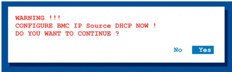WARNING !!! CONFIGURE BMC IP Source DHCP NOW ! DO YOU WANT TO CONTINUE ? No Yes