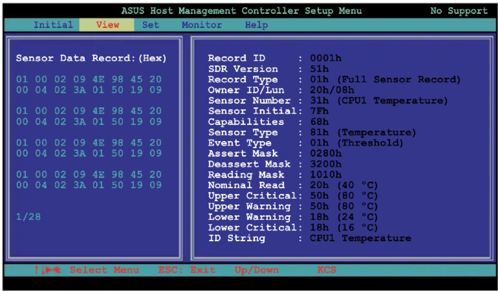 ASUS Host Management Controller Setup Menu No Support Initial View Set Monitor Help Sensor Data Record: (Hex) 01 00 02 09 4E 98 45 20 00 04 02 3A 01 50 19 09 01 00 02 09 4E 98 45 20 00 04 02 3A 01 50 19 09 01 00 02 09 4E 98 45 20 00 04 02 3A 01 50 19 09 01 100 02 09 4E 98 45 20 00 04 02 3A 01 50 19 09 1/28 Record ID : 0001h SDR Version : 51h Record Type : 01h (Full Sensor Record) Owner ID/Lun : 20h/08h Sensor Number : 31h (CPU1 Temperature) Sensor Initial : 7Fh Capabilities : 68h Sensor Type : 81h (Temperature) Event Type : 01h (Threshold) Assert Mask : 0280h Deassert Mask : 3200h Reading Mask : 1010h Nominal Read : 20h (40 °C) Upper Critical : 50h (80 °C) Upper Warning : 50h (80 °C) Lower Warning : 18h (24 °C) Lower Critical : 18h (16 °C) ID String : CPU1 Temperature ↑↓← Select Menu ESC: Exit Up/Down KCS