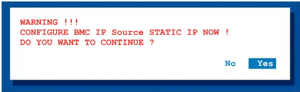 WARNING !!! CONFIGURE BMC IP Source STATIC IP NOW ! DO YOU WANT TO CONTINUE ? No Yes