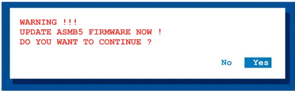 WARNING !!! UPDATE ASMB5 FIRMWARE NOW ! DO YOU WANT TO CONTINUE ? No Yes