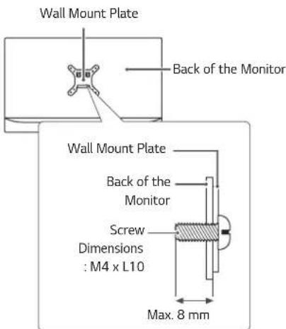 Wall Mount Plate Back of the Monitor Wall Mount Plate Back of the Monitor Screw Dimensions : M4 x L10 Max. 8 mm