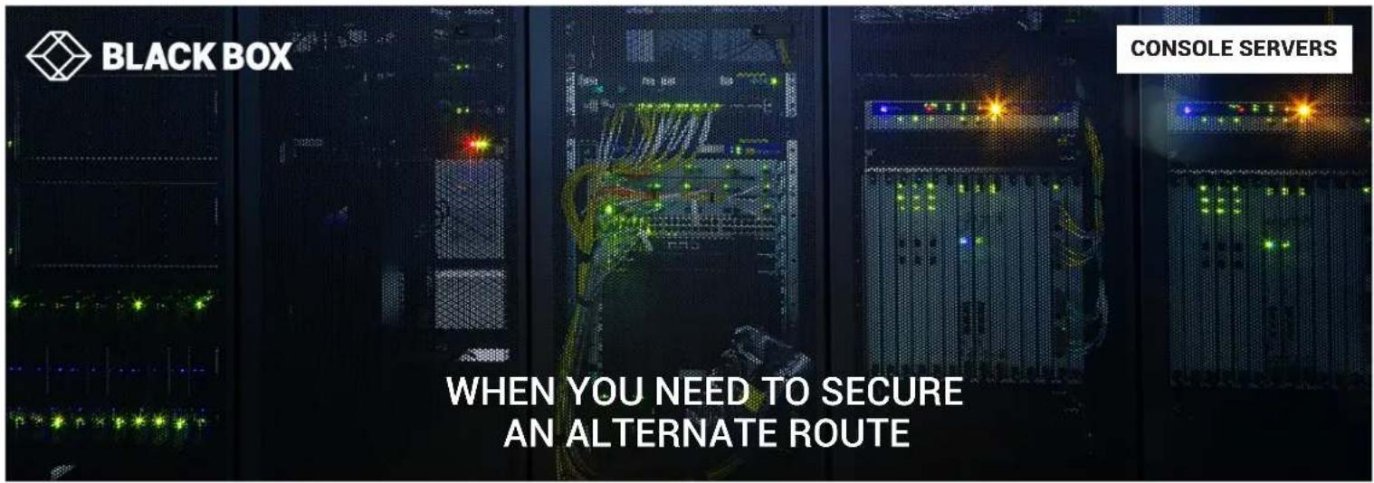BLACK BOX CONSOLE SERVERS WHEN YOU NEED TO SECURE AN ALTERNATE ROUTE