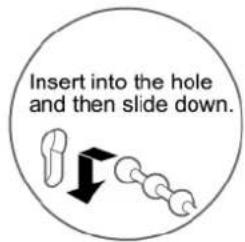 Insert into the hole and then slide down.