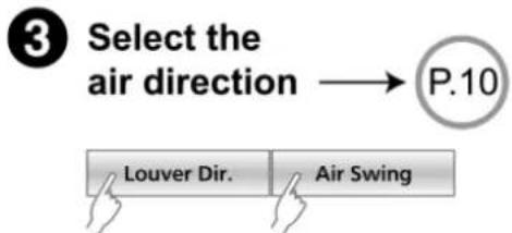 3 Select the air direction → P.10 Louver Dir. Air Swing
