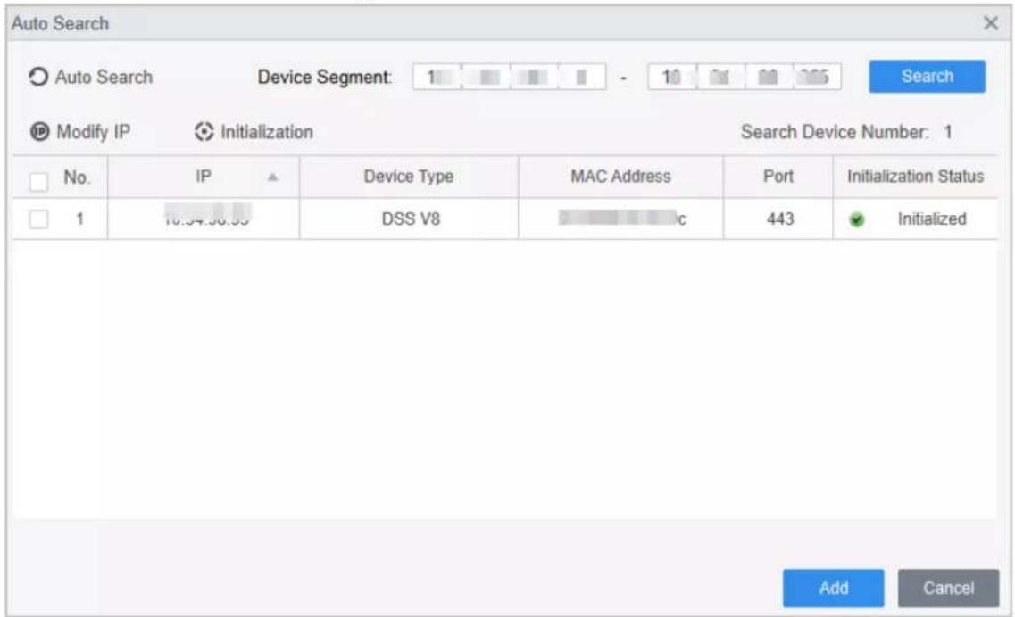 Auto Search Auto Search Device Segment: 1 - 10 20 35 Search Modify IP Initialization Search Device Number: 1 No. IP Device Type MAC Address Port Initialization Status 1 DSS V8 c 443 Initialized Add Cancel