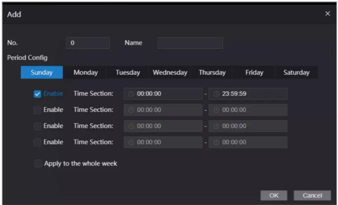 Add No. 0 Name Period Config Sunday Monday Tuesday Wednesday Thursday Friday Saturday Enable Time Section: 00:00:00 - 23:59:59 Enable Time Section: 00:00:00 - 00:00:00 Enable Time Section: 00:00:00 - 00:00:00 Enable Time Section: 00:00:00 - 00:00:00 Apply to the whole week OK Cancel