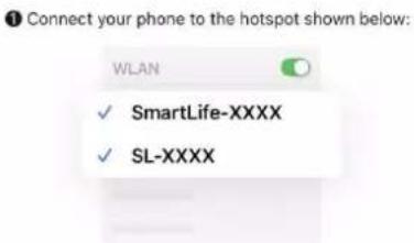 Connect your phone to the hotspot shown below: WLAN ✓ SmartLife-XXXX ✓ SL-XXXX
