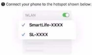 Connect your phone to the hotspot shown below: WLAN ✓ SmartLife-XXXX ✓ SL-XXXX