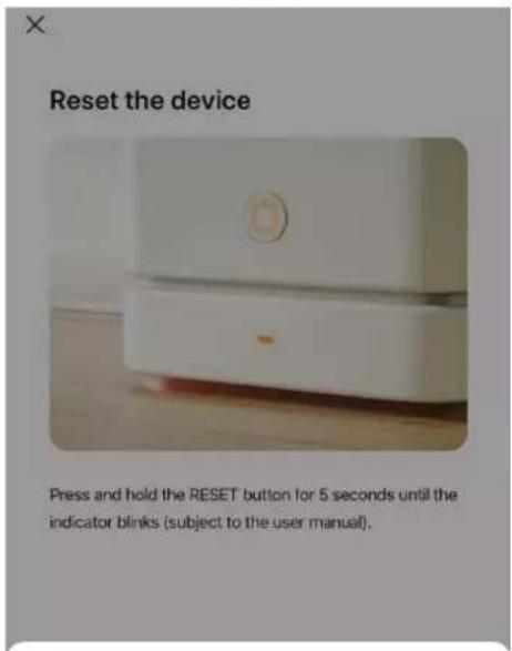 Reset the device Press and hold the RESET button for 5 seconds until the indicator blinks (subject to the user manual).
