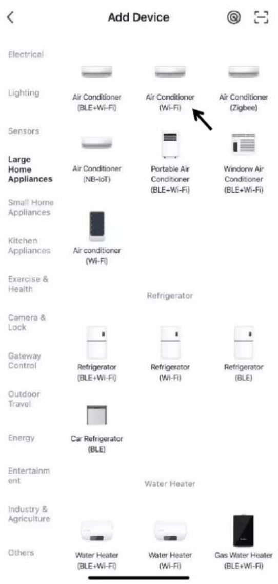 Add Device Electrical Lighting Air Conditioner (BLE+Wi-Fi) Air Conditioner (Wi-Fi) Air Conditioner (Zigbee) Sensors Large Home Appliances Air Conditioner (NB-IoT) Portable Air Conditioner (BLE+Wi-Fi) Window Air Conditioner (BLE+Wi-Fi) Small Home Appliances Kitchen Appliances Air conditioner (Wi-Fi) Exercise & Health Refrigerator Camera & Lock Gateway Control Refrigerator (BLE+Wi-Fi) Refrigerator (Wi-Fi) Refrigerator (BLE) Outdoor Travel Energy Car Refrigerator (BLE) Entertainment Water Heater Industry & Agriculture Others Water Heater (BLE+Wi-Fi) Water Heater (Wi-Fi) Gas Water Heater (BLE+Wi-Fi)