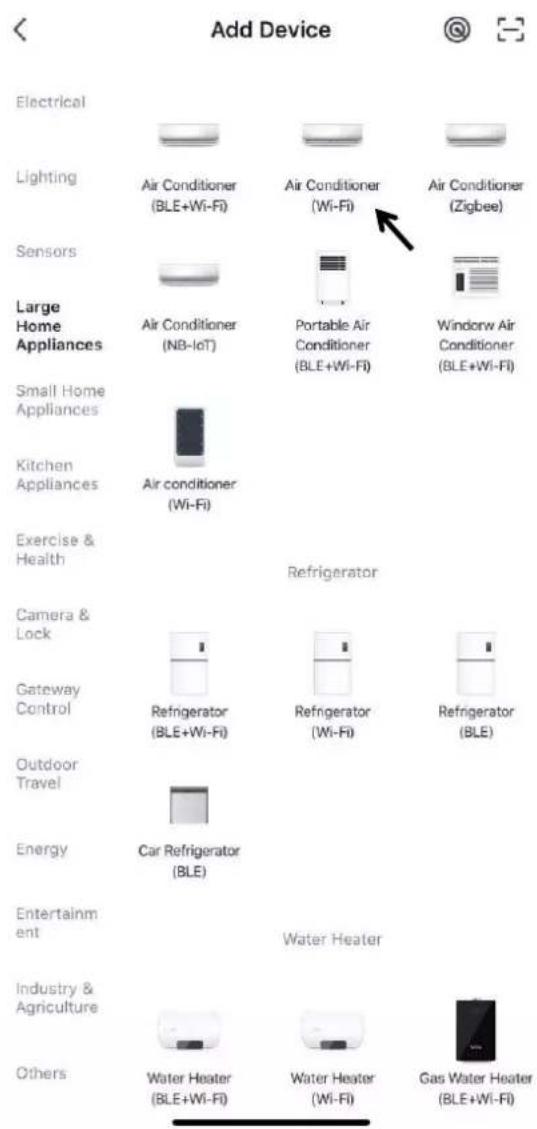 Add Device Electrical Lighting Air Conditioner (BLE+Wi-Fi) Air Conditioner (Wi-Fi) Air Conditioner (Zigbee) Sensors Large Home Appliances Air Conditioner (NB-IoT) Portable Air Conditioner (BLE+Wi-Fi) Window Air Conditioner (BLE+Wi-Fi) Small Home Appliances Kitchen Appliances Air conditioner (Wi-Fi) Exercise & Health Refrigerator Camera & Lock Gateway Control Refrigerator (BLE+Wi-Fi) Refrigerator (Wi-Fi) Refrigerator (BLE) Outdoor Travel Energy Car Refrigerator (BLE) Entertainment Water Heater Industry & Agriculture Others Water Heater (BLE+Wi-Fi) Water Heater (Wi-Fi) Gas Water Heater (BLE+Wi-Fi)