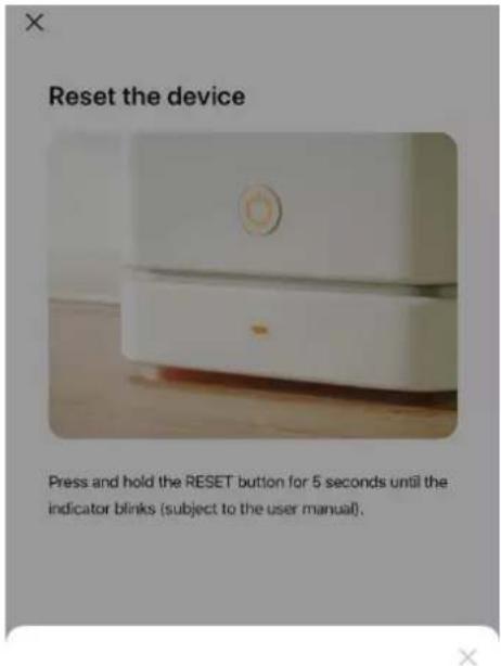 Reset the device Press and hold the RESET button for 5 seconds until the indicator blinks (subject to the user manual).