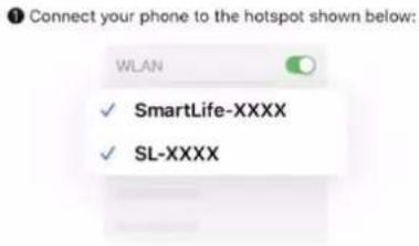 Connect your phone to the hotspot shown below: WLAN ✓ SmartLife-XXXX ✓ SL-XXXX