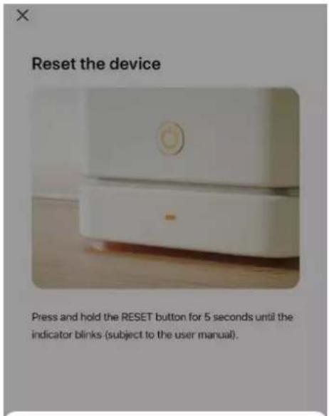 Reset the device Press and hold the RESET button for 5 seconds until the indicator blinks (subject to the user manual).