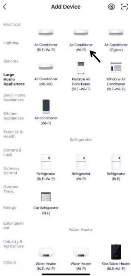 Add Device Electrical Lighting Air Conditioner (BLE+Wi-Fi) Air Conditioner (Wi-Fi) Air Conditioner (Zigbee) Sensors Large Home Appliances Air Conditioner (NB-IoT) Portable Air Conditioner (BLE+Wi-Fi) Window Air Conditioner (BLE+Wi-Fi) Small Home Appliances Air conditioner (Wi-Fi) Kitchen Appliances Exercise & Health Refrigerator Camera & Lock Gateway Control Refrigerator (BLE+Wi-Fi) Refrigerator (Wi-Fi) Refrigerator (BLE) Outdoor Travel Energy Car Refrigerator (BLE) Entertainment Water Heater Industry & Agriculture Others Water Heater (BLE+Wi-Fi) Water Heater (Wi-Fi) Gas Water Heater (BLE+Wi-Fi)