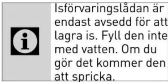 Isförvaringslådan är endast avsedd för att lagra is. Fyll den inte med vatten. Om du gör det kommer den att spricka.