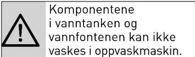Komponentene i vanntanken og vannfontenen kan ikke vaskes i oppvaskmaskin.