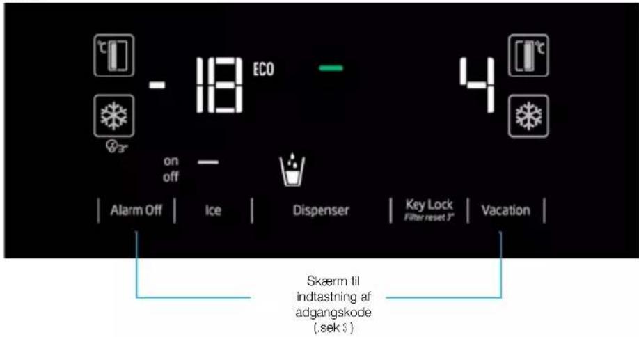 ECO on off Alarm Off | Ice | Dispenser | Key Lock Filter reset 3° | Vacation | Skærm til indtastning af adgangskode (.sek 3)