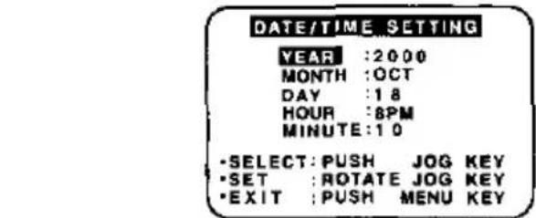DATE/TIME SETTING YEAR :2000 MONTH :OCT DAY :18 HOUR :8PM MINUTE:10 •SELECT: PUSH JOG KEY •SET :ROTATE JOG KEY •EXIT :PUSH MENU KEY