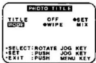 PHOTO TITLE TITLE OFF SET MODE ⬆WIPE MIX • SELECT: ROTATE JOG KEY • SET : PUSH JOG KEY • EXIT : PUSH MENU KEY