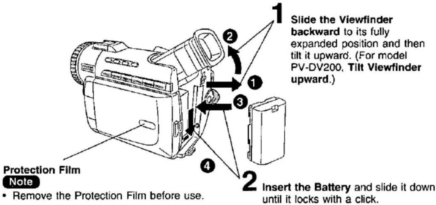 1 Slide the Viewfinder backward to its fully expanded position and then tilt it upward. (For model PV-DV200, Tilt Viewfinder upward.) 2 3 4 2 Insert the Battery and slide it down until it locks with a click. Protection Film Note • Remove the Protection Film before use.