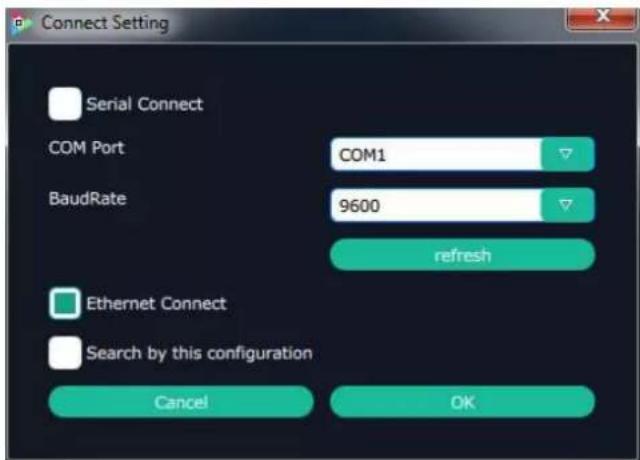 Connect Setting Serial Connect COM Port COM1 BaudRate 9600 refresh Ethernet Connect Search by this configuration Cancel OK