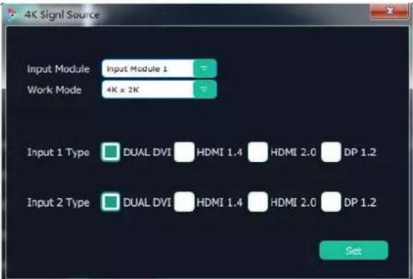 4K Signl Source Input Module Input Module 1 Work Mode 4K x 2K Input 1 Type DUAL DVI HDMI 1.4 HDMI 2.0 DP 1.2 Input 2 Type DUAL DVI HDMI 1.4 HDMI 2.0 DP 1.2 Set