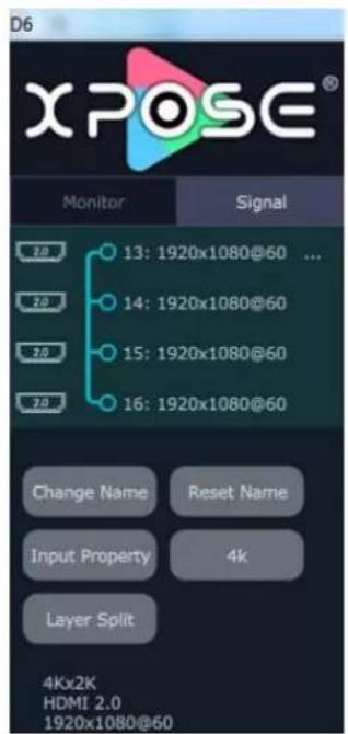D6 XPOSE® Monitor Signal 28 13: 1920x1080@60 ... 28 14: 1920x1080@60 28 15: 1920x1080@60 28 16: 1920x1080@60 Change Name Reset Name Input Property 4k Layer Split 4Kx2K HDMI 2.0 1920x1080@60