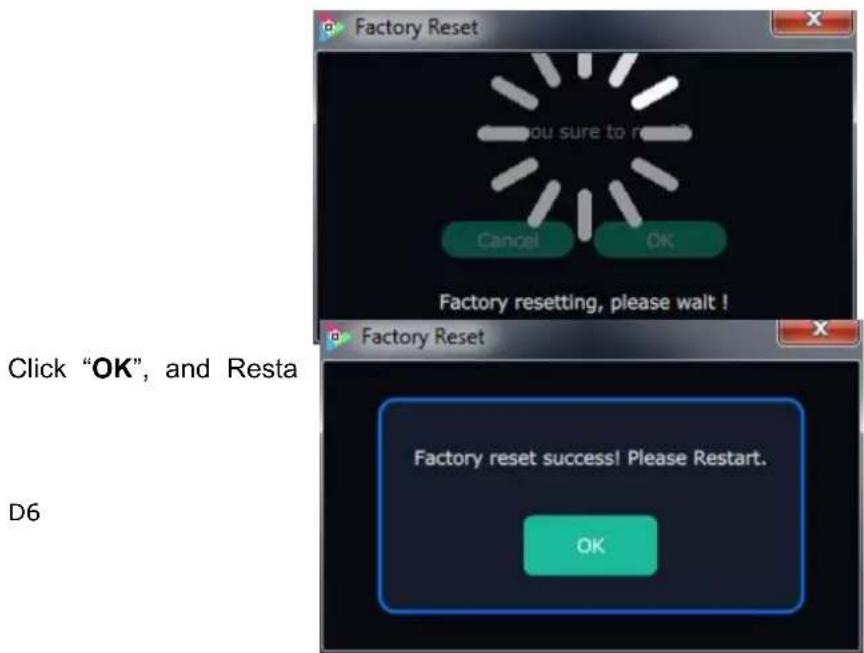 Factory Reset You sure to re- Cancel OK Factory resetting, please wait! Click "OK", and Resta D6 Factory reset success! Please Restart. OK