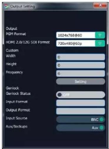Output Setting Output PGM Format 1024x768@60 HDMI 2.0/12G SDI Format 720x480@60p Custom Width 0 Height 0 Frequency 0 Setting Genlock Genlock Status OFF Input Format Output Format Input Source BNC Aux/Backups Aux