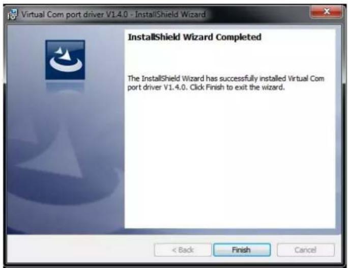Virtual Com port driver V1.4.0 - InstallShield Wizard InstallShield Wizard Completed The InstallShield Wizard has successfully installed Virtual Com port driver V1.4.0. Click Finish to exit the wizard.