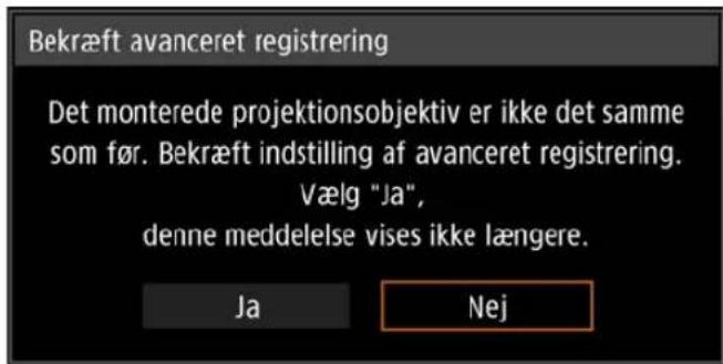 Bekræft avanceret registrering Det monterede projektionsobjektiv er ikke det samme som før. Bekræft indstilling af avanceret registrering. Vælg "Ja", denne meddelelse vises ikke længere. Ja Nej