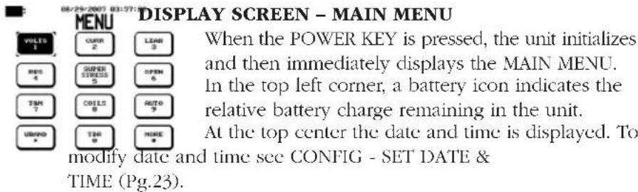 08/29/2007 03:57: DISPLAY SCREEN - MAIN MENU VOLIS 1 CURR 2 LEARN 3 HES 4 SUPER STRESS 5 OPEN 6 TEN 7 COILS 8 AUTO 9 UNIND * TIN 0 MORE * When the POWER KEY is pressed, the unit initializes and then immediately displays the MAIN MENU. In the top left corner, a battery icon indicates the relative battery charge remaining in the unit. At the top center the date and time is displayed. To modify date and time see CONFIG - SET DATE & TIME (Pg.23).