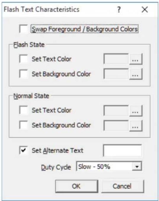 Flash Text Characteristics Swap Foreground / Background Colors Flash State Set Text Color ... Set Background Color ... Normal State Set Text Color ... Set Background Color ... Set Alternate Text Duty Cycle Slow - 50% OK Cancel